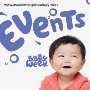 This is a graphic showing a smiling baby on the bottom-right side, www.manchester.gov.uk/baby-week at the top-left, and stylised words 'Events' and "Baby Week" in between.
